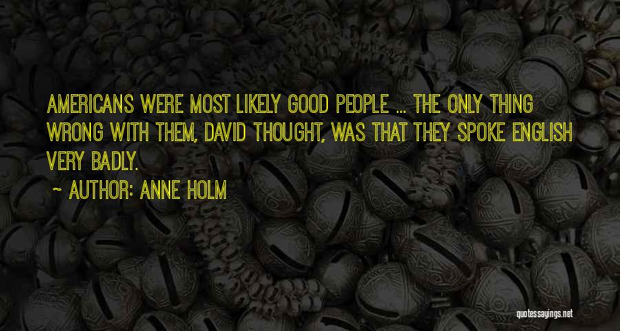 Anne Holm Quotes: Americans Were Most Likely Good People ... The Only Thing Wrong With Them, David Thought, Was That They Spoke English
