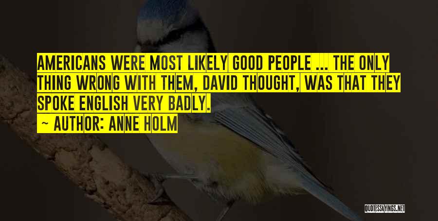 Anne Holm Quotes: Americans Were Most Likely Good People ... The Only Thing Wrong With Them, David Thought, Was That They Spoke English