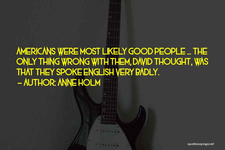 Anne Holm Quotes: Americans Were Most Likely Good People ... The Only Thing Wrong With Them, David Thought, Was That They Spoke English