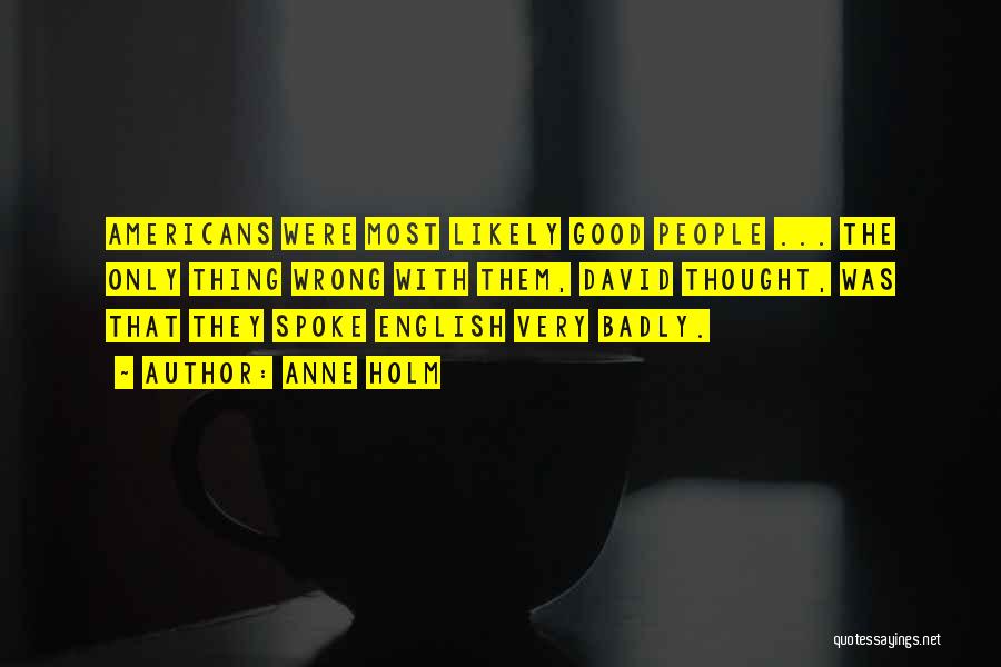 Anne Holm Quotes: Americans Were Most Likely Good People ... The Only Thing Wrong With Them, David Thought, Was That They Spoke English