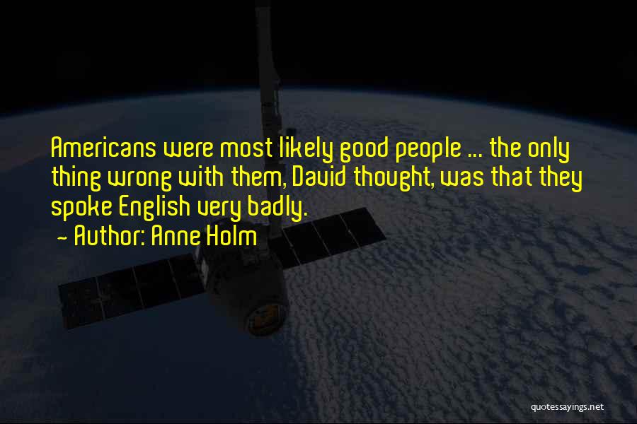 Anne Holm Quotes: Americans Were Most Likely Good People ... The Only Thing Wrong With Them, David Thought, Was That They Spoke English
