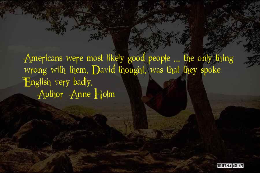 Anne Holm Quotes: Americans Were Most Likely Good People ... The Only Thing Wrong With Them, David Thought, Was That They Spoke English