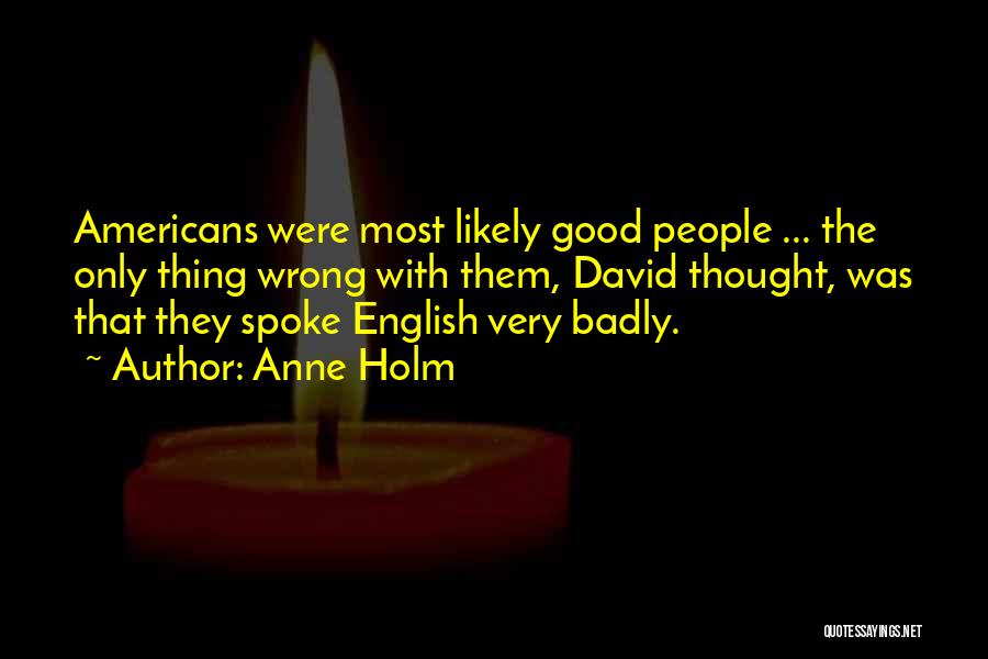 Anne Holm Quotes: Americans Were Most Likely Good People ... The Only Thing Wrong With Them, David Thought, Was That They Spoke English