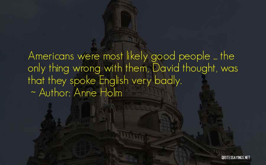 Anne Holm Quotes: Americans Were Most Likely Good People ... The Only Thing Wrong With Them, David Thought, Was That They Spoke English