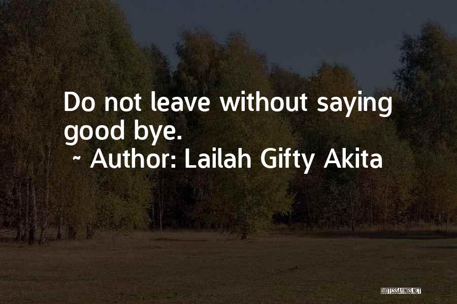 Lailah Gifty Akita Quotes: Do Not Leave Without Saying Good Bye.