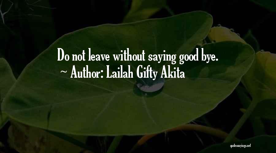 Lailah Gifty Akita Quotes: Do Not Leave Without Saying Good Bye.