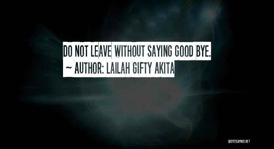 Lailah Gifty Akita Quotes: Do Not Leave Without Saying Good Bye.