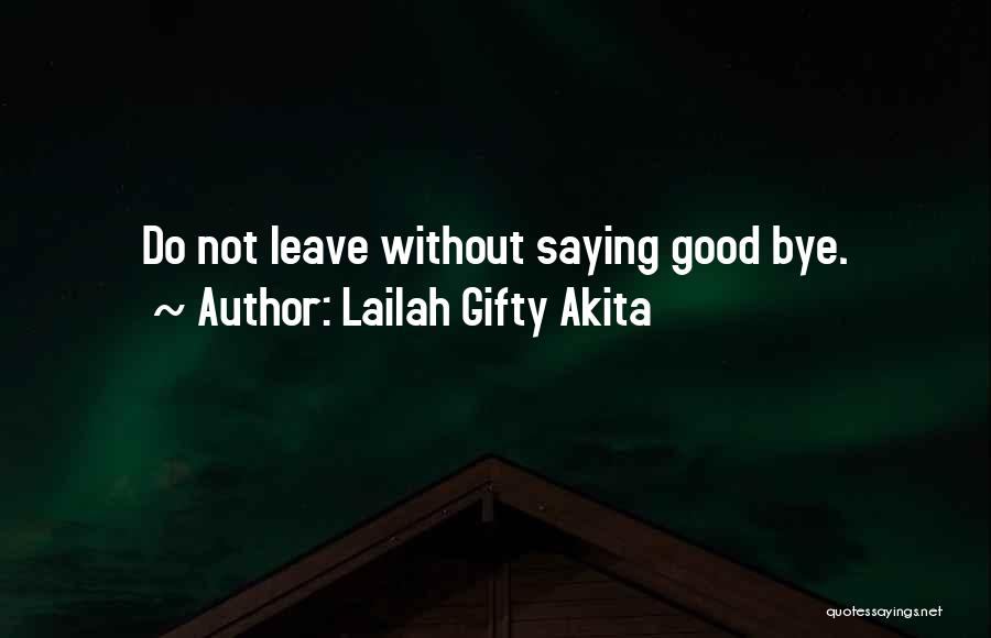 Lailah Gifty Akita Quotes: Do Not Leave Without Saying Good Bye.