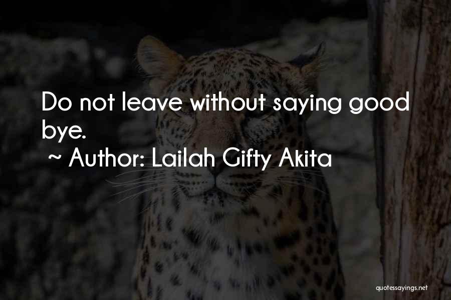 Lailah Gifty Akita Quotes: Do Not Leave Without Saying Good Bye.