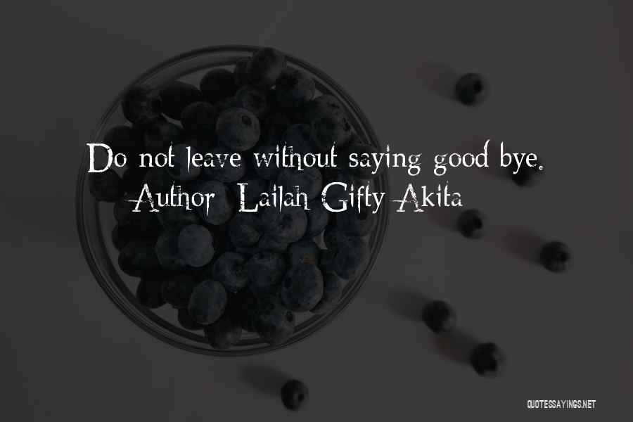 Lailah Gifty Akita Quotes: Do Not Leave Without Saying Good Bye.