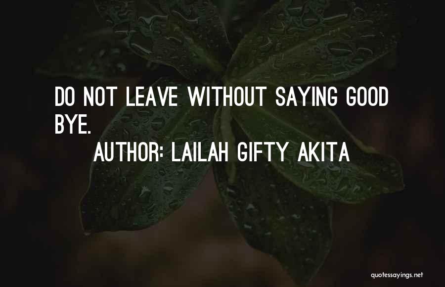 Lailah Gifty Akita Quotes: Do Not Leave Without Saying Good Bye.