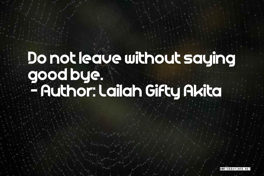 Lailah Gifty Akita Quotes: Do Not Leave Without Saying Good Bye.