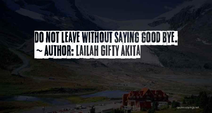 Lailah Gifty Akita Quotes: Do Not Leave Without Saying Good Bye.