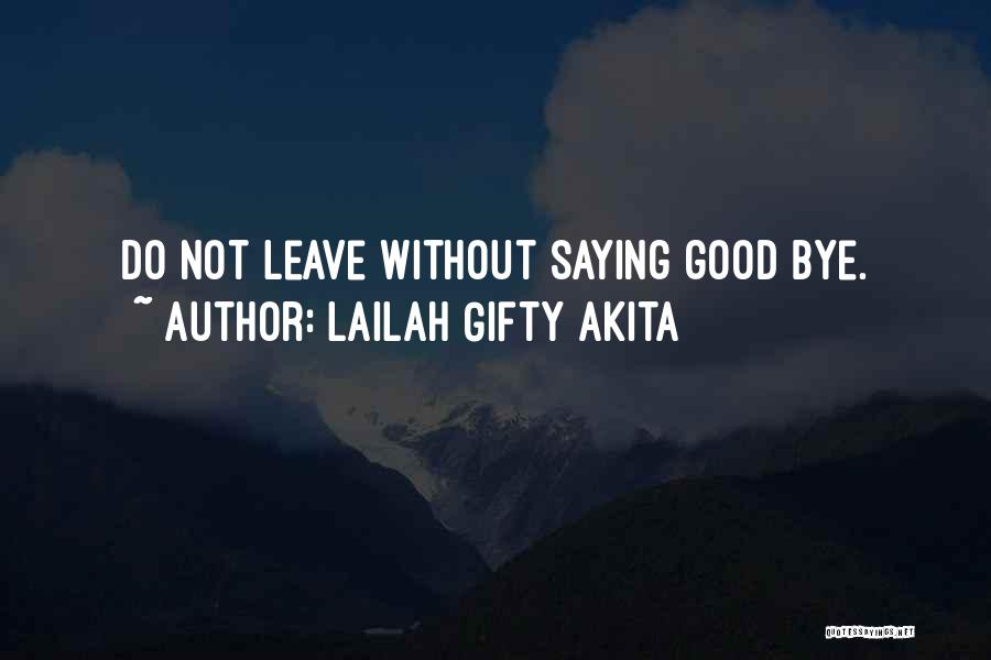 Lailah Gifty Akita Quotes: Do Not Leave Without Saying Good Bye.