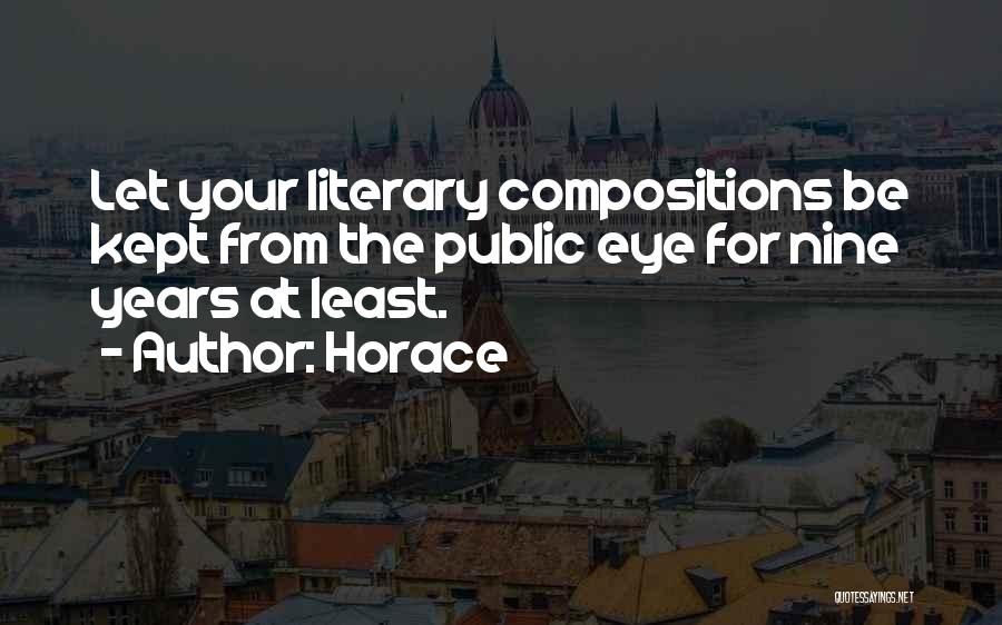Horace Quotes: Let Your Literary Compositions Be Kept From The Public Eye For Nine Years At Least.
