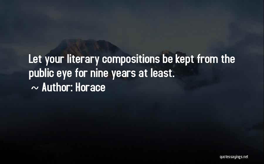 Horace Quotes: Let Your Literary Compositions Be Kept From The Public Eye For Nine Years At Least.