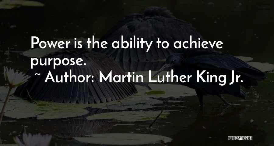 Martin Luther King Jr. Quotes: Power Is The Ability To Achieve Purpose.