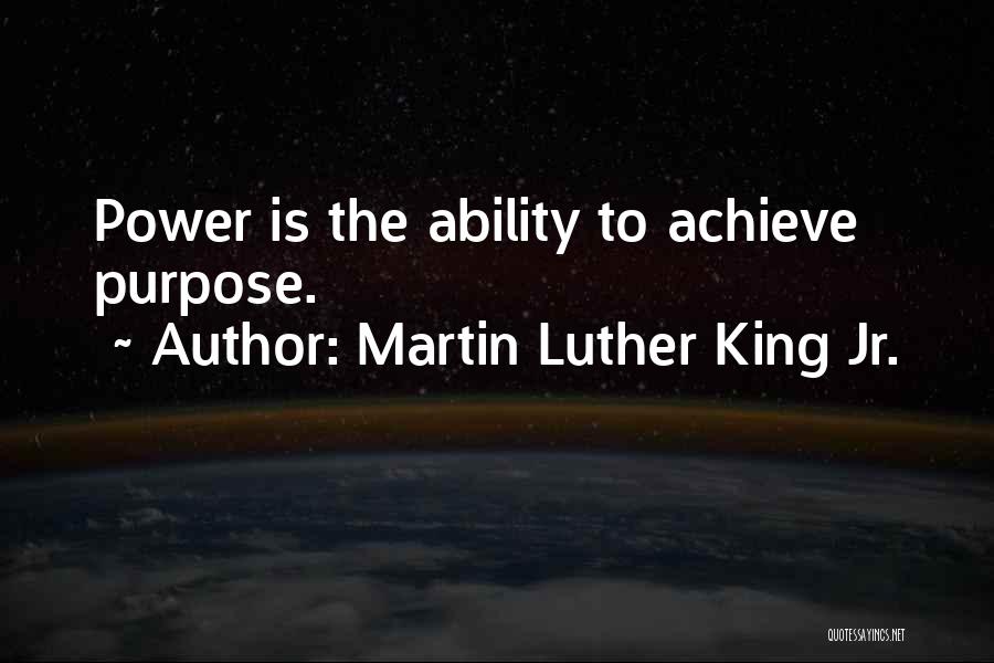 Martin Luther King Jr. Quotes: Power Is The Ability To Achieve Purpose.
