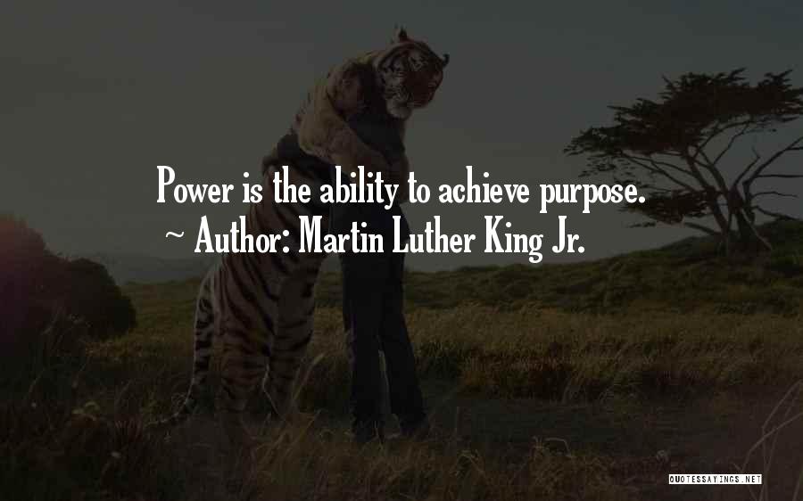 Martin Luther King Jr. Quotes: Power Is The Ability To Achieve Purpose.