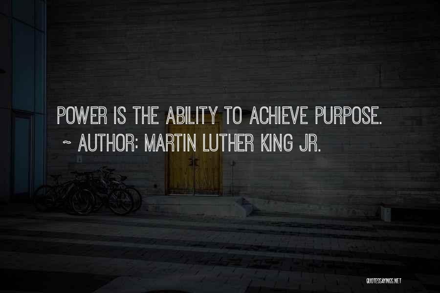 Martin Luther King Jr. Quotes: Power Is The Ability To Achieve Purpose.