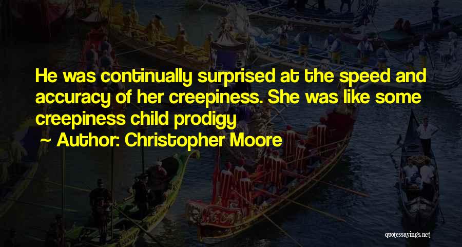 Christopher Moore Quotes: He Was Continually Surprised At The Speed And Accuracy Of Her Creepiness. She Was Like Some Creepiness Child Prodigy