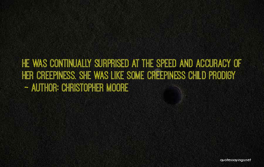 Christopher Moore Quotes: He Was Continually Surprised At The Speed And Accuracy Of Her Creepiness. She Was Like Some Creepiness Child Prodigy