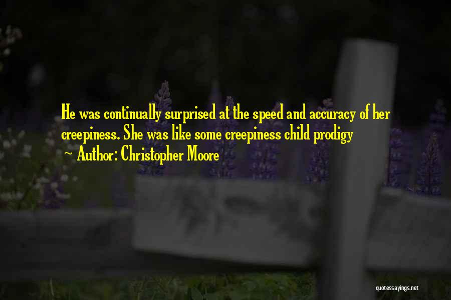 Christopher Moore Quotes: He Was Continually Surprised At The Speed And Accuracy Of Her Creepiness. She Was Like Some Creepiness Child Prodigy