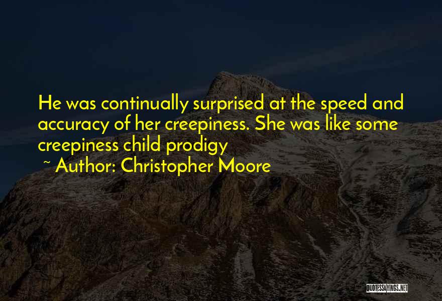 Christopher Moore Quotes: He Was Continually Surprised At The Speed And Accuracy Of Her Creepiness. She Was Like Some Creepiness Child Prodigy