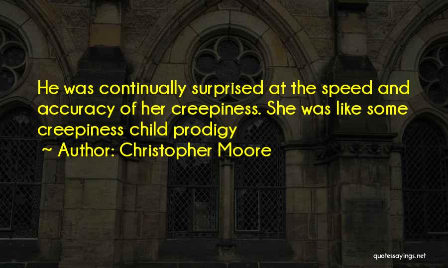 Christopher Moore Quotes: He Was Continually Surprised At The Speed And Accuracy Of Her Creepiness. She Was Like Some Creepiness Child Prodigy