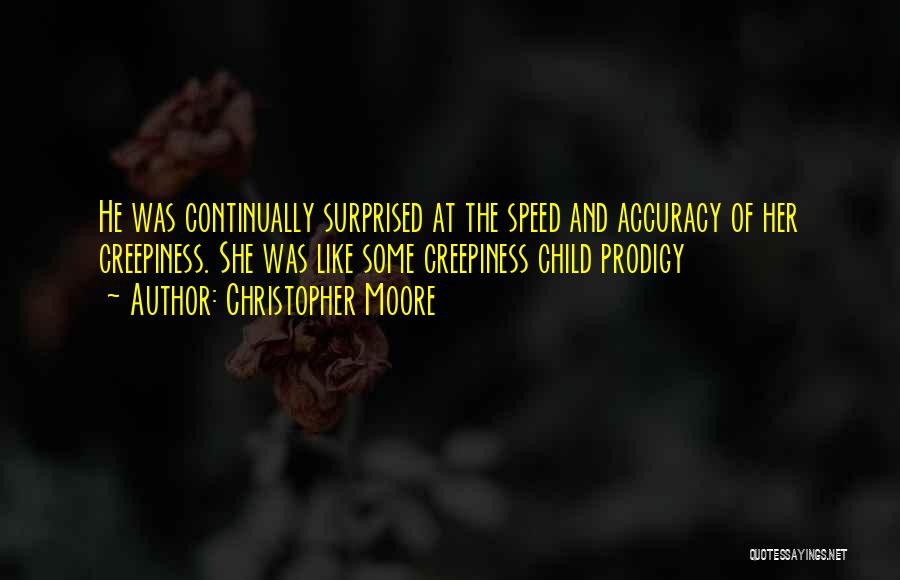 Christopher Moore Quotes: He Was Continually Surprised At The Speed And Accuracy Of Her Creepiness. She Was Like Some Creepiness Child Prodigy