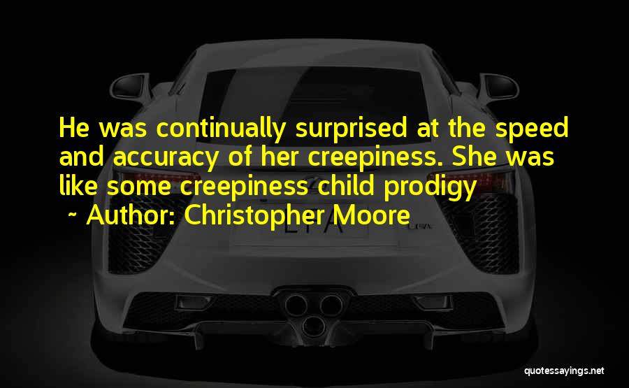 Christopher Moore Quotes: He Was Continually Surprised At The Speed And Accuracy Of Her Creepiness. She Was Like Some Creepiness Child Prodigy