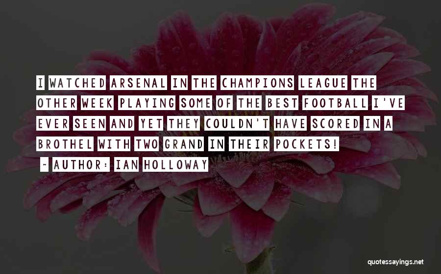 Ian Holloway Quotes: I Watched Arsenal In The Champions League The Other Week Playing Some Of The Best Football I've Ever Seen And