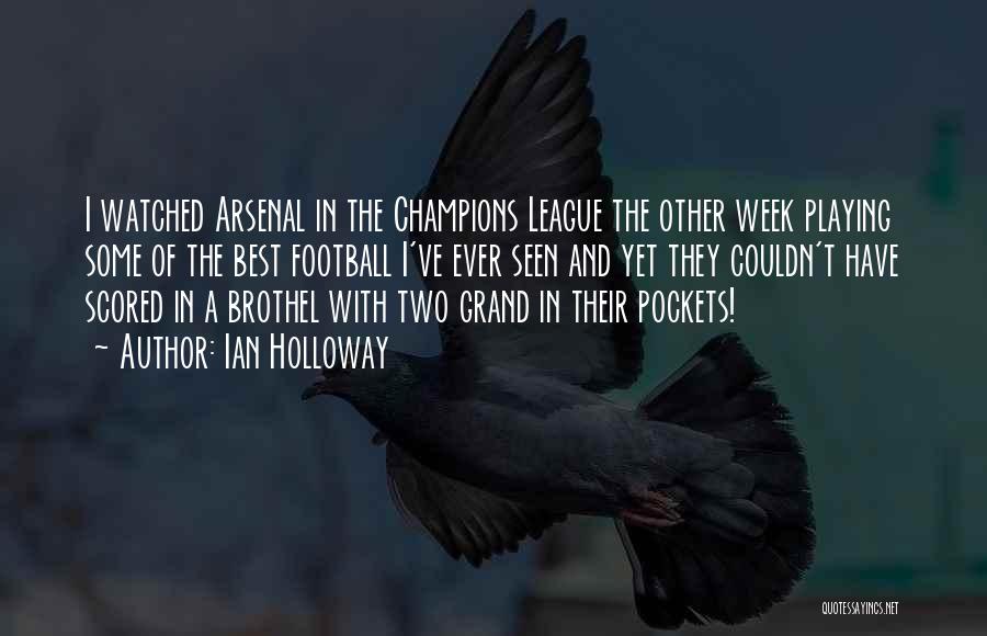 Ian Holloway Quotes: I Watched Arsenal In The Champions League The Other Week Playing Some Of The Best Football I've Ever Seen And