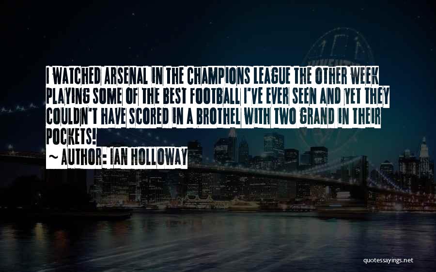 Ian Holloway Quotes: I Watched Arsenal In The Champions League The Other Week Playing Some Of The Best Football I've Ever Seen And
