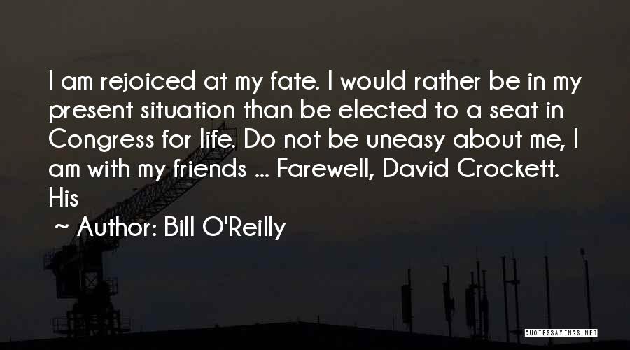 Bill O'Reilly Quotes: I Am Rejoiced At My Fate. I Would Rather Be In My Present Situation Than Be Elected To A Seat