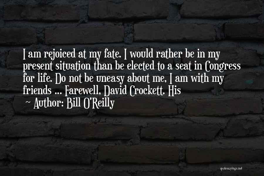 Bill O'Reilly Quotes: I Am Rejoiced At My Fate. I Would Rather Be In My Present Situation Than Be Elected To A Seat