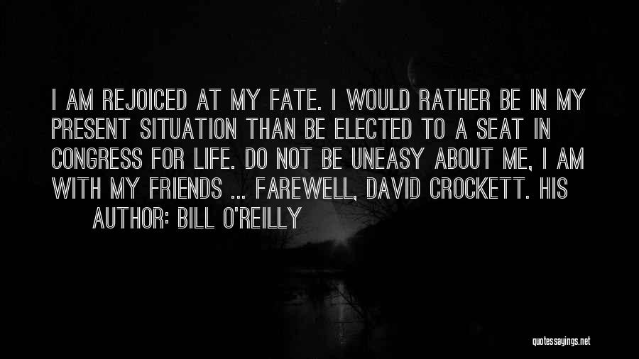 Bill O'Reilly Quotes: I Am Rejoiced At My Fate. I Would Rather Be In My Present Situation Than Be Elected To A Seat