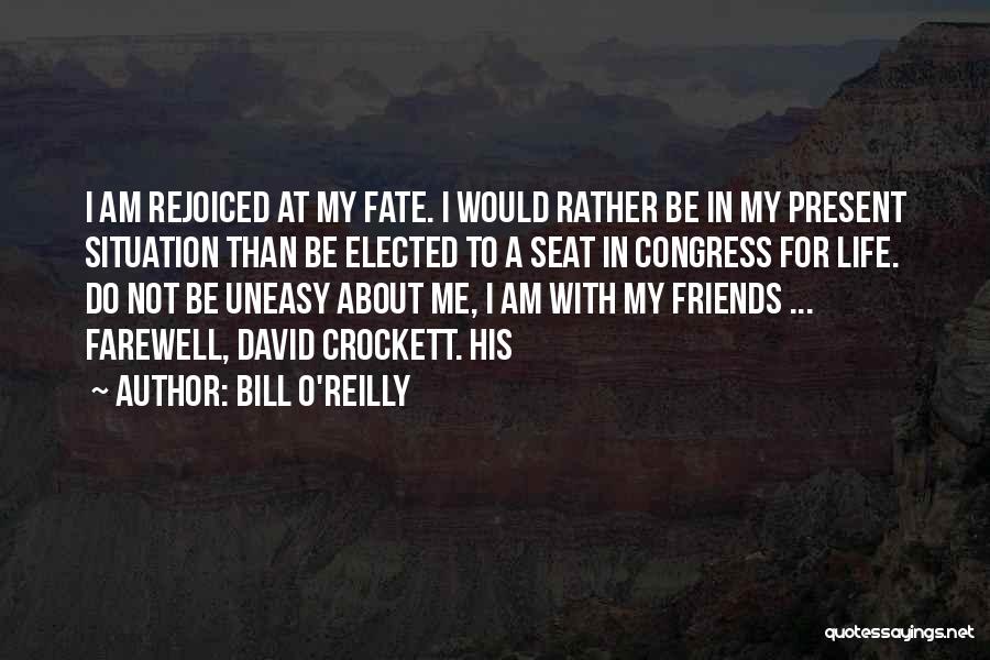 Bill O'Reilly Quotes: I Am Rejoiced At My Fate. I Would Rather Be In My Present Situation Than Be Elected To A Seat