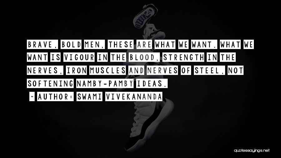 Swami Vivekananda Quotes: Brave, Bold Men, These Are What We Want. What We Want Is Vigour In The Blood, Strength In The Nerves,