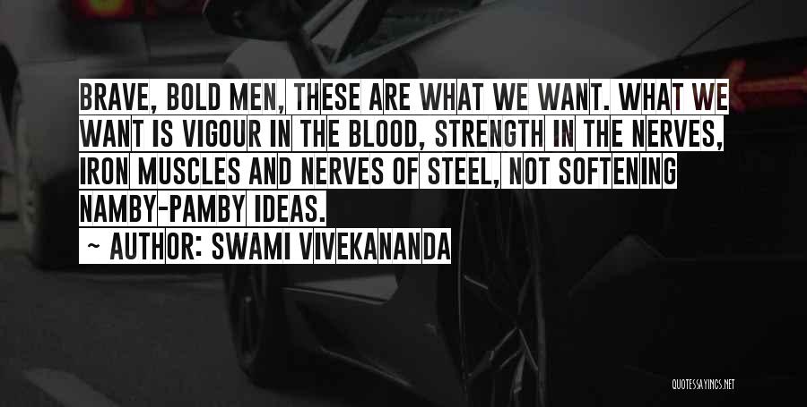 Swami Vivekananda Quotes: Brave, Bold Men, These Are What We Want. What We Want Is Vigour In The Blood, Strength In The Nerves,
