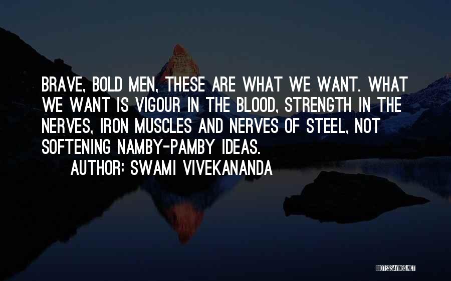 Swami Vivekananda Quotes: Brave, Bold Men, These Are What We Want. What We Want Is Vigour In The Blood, Strength In The Nerves,