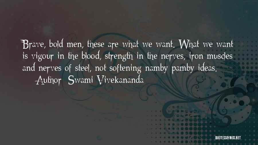 Swami Vivekananda Quotes: Brave, Bold Men, These Are What We Want. What We Want Is Vigour In The Blood, Strength In The Nerves,