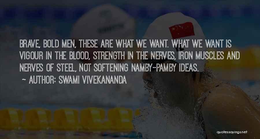 Swami Vivekananda Quotes: Brave, Bold Men, These Are What We Want. What We Want Is Vigour In The Blood, Strength In The Nerves,