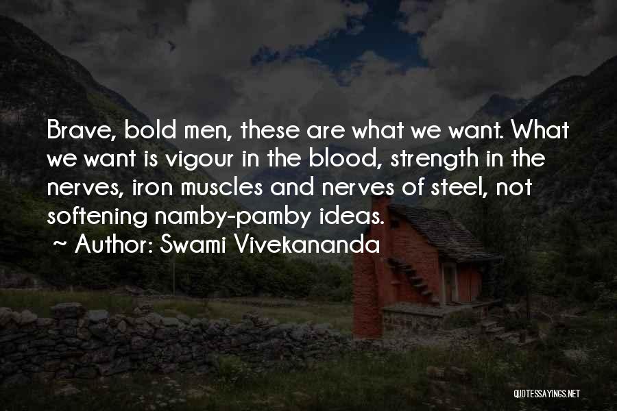 Swami Vivekananda Quotes: Brave, Bold Men, These Are What We Want. What We Want Is Vigour In The Blood, Strength In The Nerves,