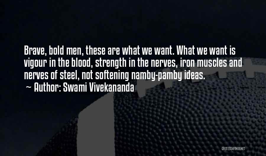 Swami Vivekananda Quotes: Brave, Bold Men, These Are What We Want. What We Want Is Vigour In The Blood, Strength In The Nerves,