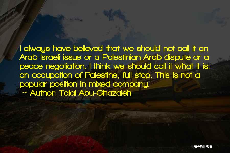 Talal Abu-Ghazaleh Quotes: I Always Have Believed That We Should Not Call It An Arab-israeli Issue Or A Palestinian-arab Dispute Or A Peace