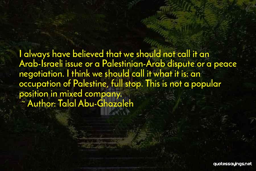 Talal Abu-Ghazaleh Quotes: I Always Have Believed That We Should Not Call It An Arab-israeli Issue Or A Palestinian-arab Dispute Or A Peace