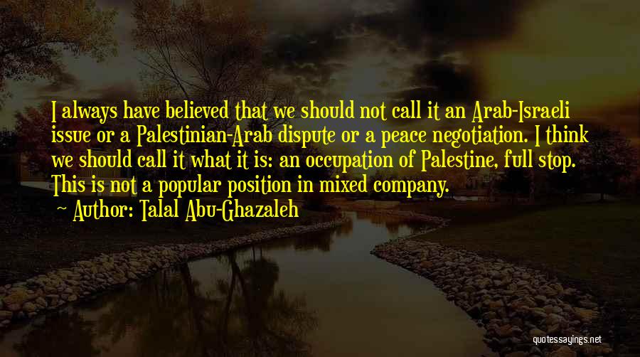 Talal Abu-Ghazaleh Quotes: I Always Have Believed That We Should Not Call It An Arab-israeli Issue Or A Palestinian-arab Dispute Or A Peace