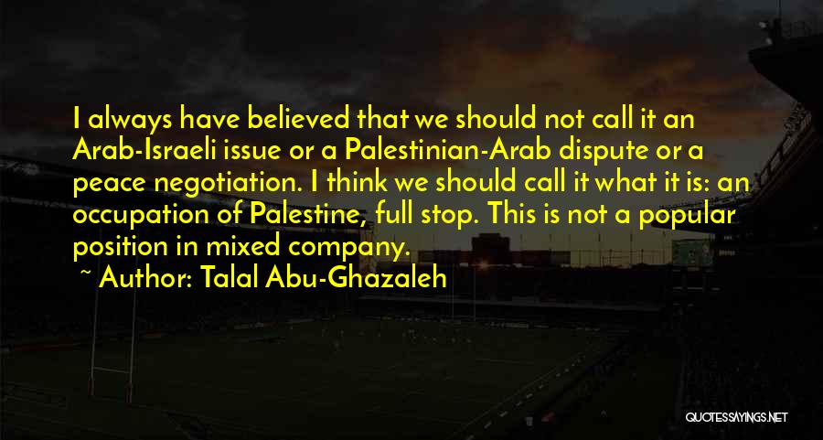 Talal Abu-Ghazaleh Quotes: I Always Have Believed That We Should Not Call It An Arab-israeli Issue Or A Palestinian-arab Dispute Or A Peace