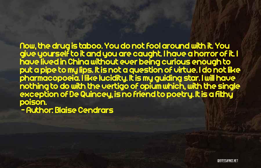 Blaise Cendrars Quotes: Now, The Drug Is Taboo. You Do Not Fool Around With It. You Give Yourself To It And You Are